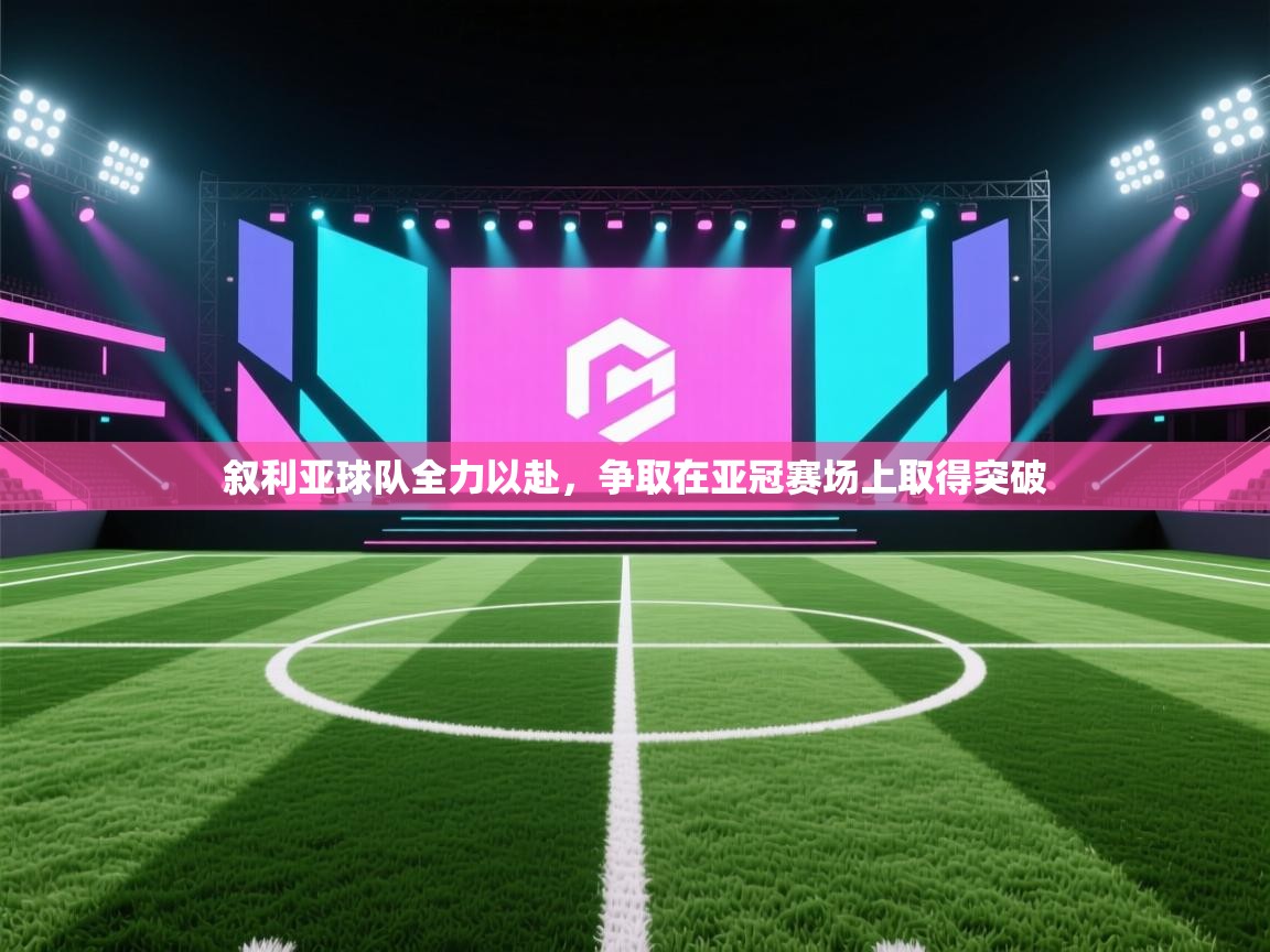 -叙利亚球队全力以赴,争取在亚冠赛场上取得突破 第2张