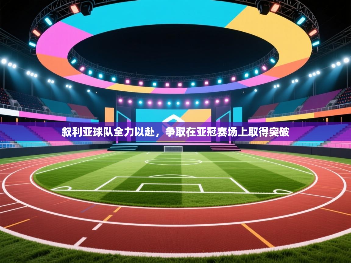 -叙利亚球队全力以赴,争取在亚冠赛场上取得突破 第3张