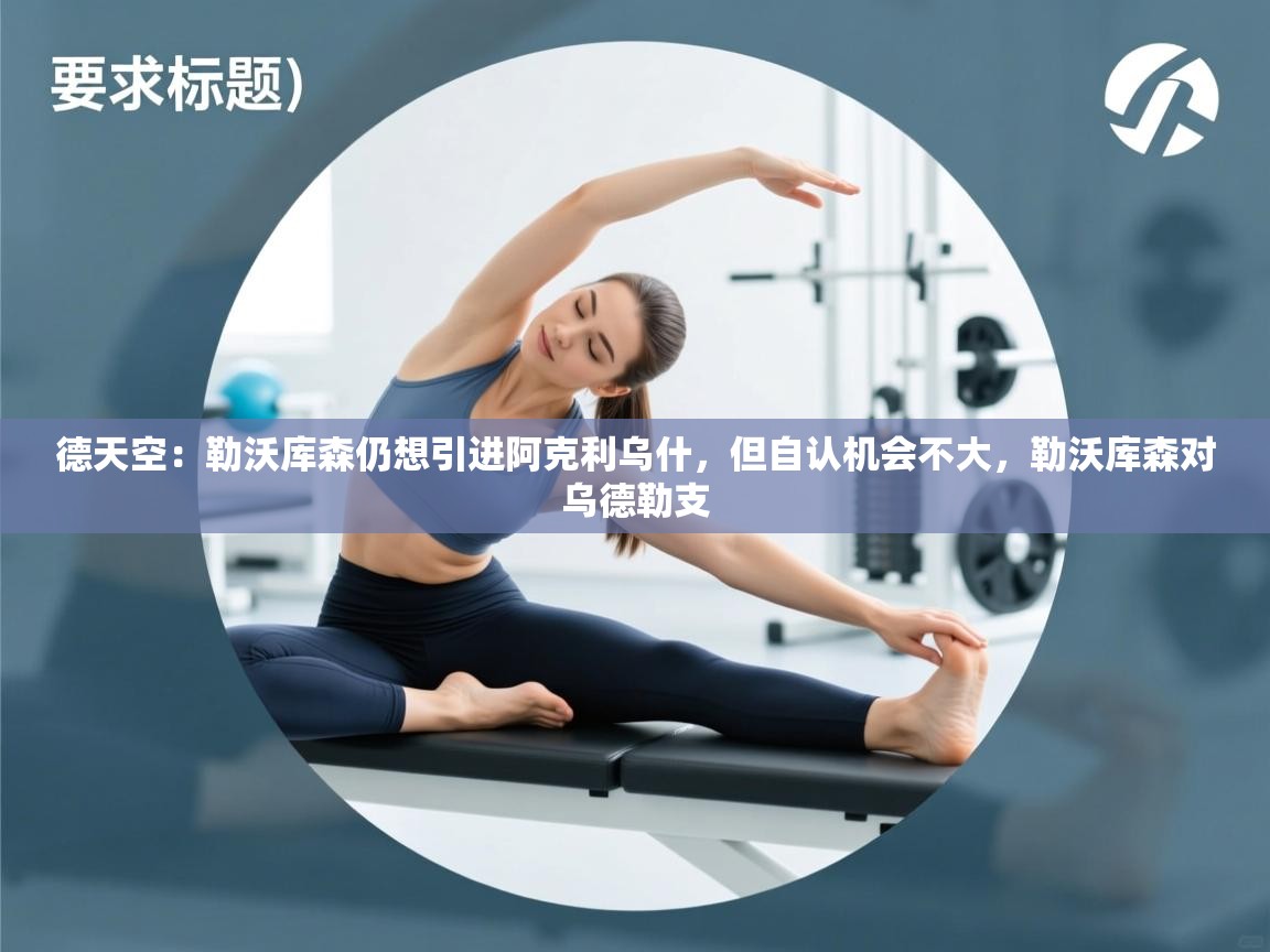 海星体育官方网站-德天空：勒沃库森仍想引进阿克利乌什，但自认机会不大，勒沃库森对乌德勒支