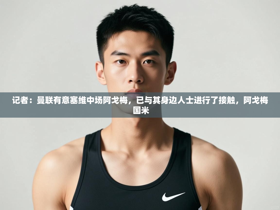 海星体育tv官方网站-记者：曼联有意塞维中场阿戈梅，已与其身边人士进行了接触，阿戈梅 国米  第2张