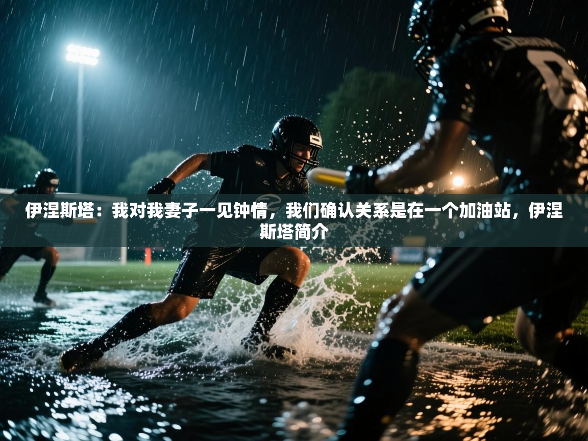 海星体育在线-伊涅斯塔:我对我妻子一见钟情,我们确认关系是在一个加油站,伊涅斯塔简介 第2张