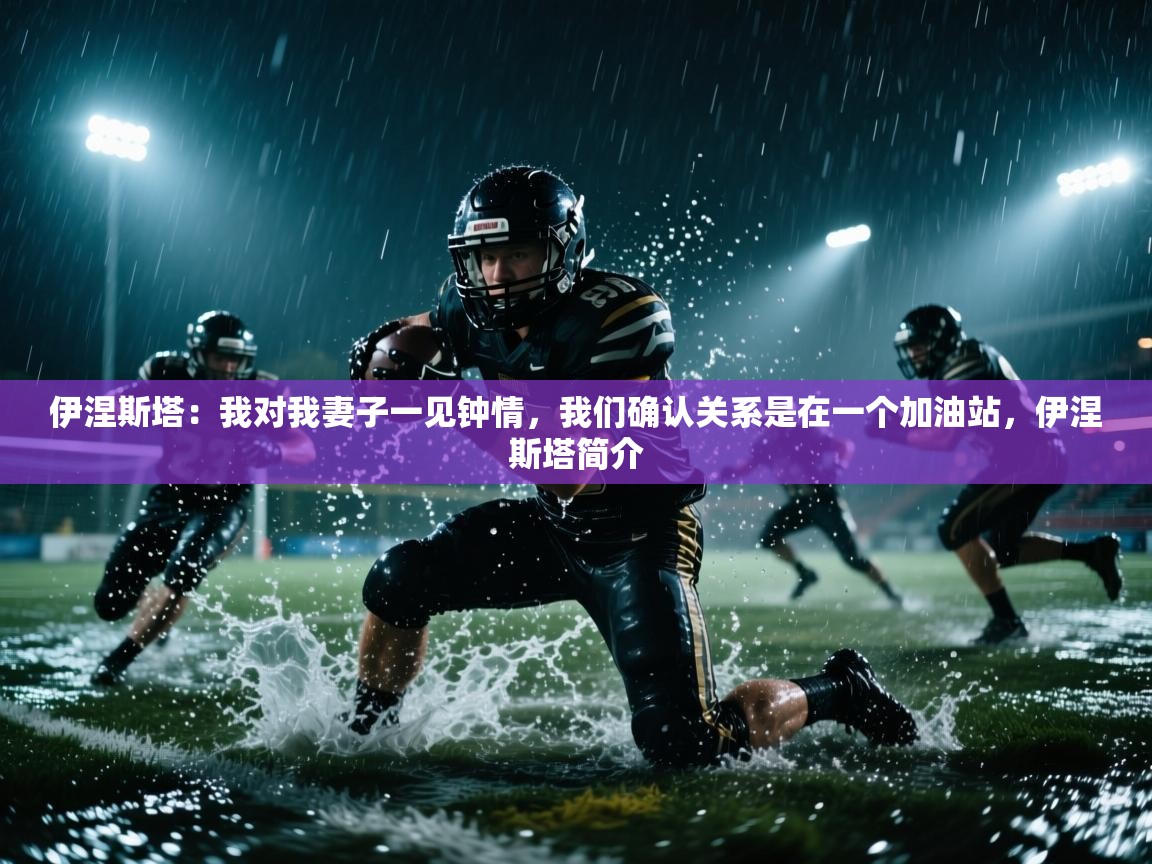 海星体育在线-伊涅斯塔:我对我妻子一见钟情,我们确认关系是在一个加油站,伊涅斯塔简介 第4张