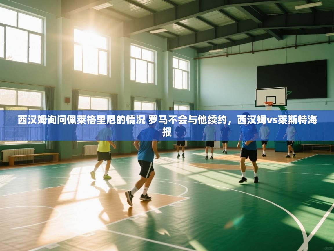 海星体育直播在线观看-高清免费赛事直播平台-海星体育直播-西汉姆询问佩莱格里尼的情况 罗马不会与他续约,西汉姆vs莱斯特海报 第4张