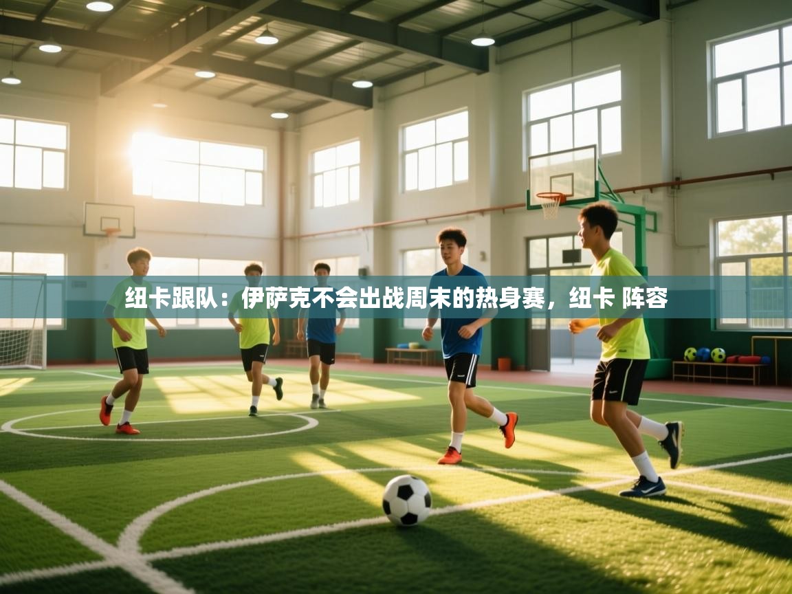 海星体育app官方下载版-纽卡跟队:伊萨克不会出战周末的热身赛,纽卡 阵容 第3张