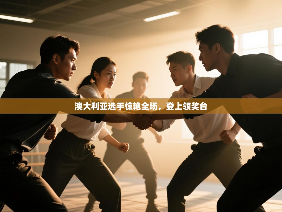 海星体育官网-澳大利亚选手惊艳全场，登上领奖台