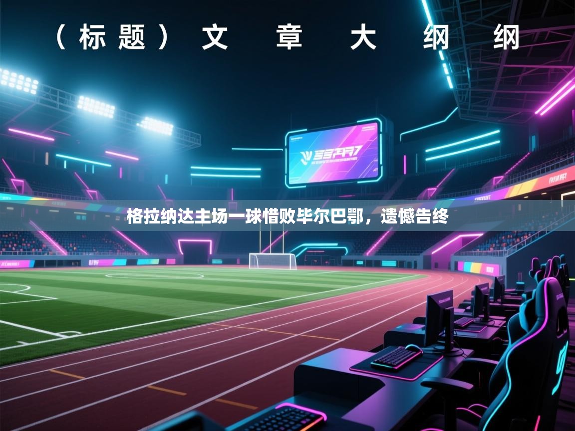 海星体育app官方下载版-格拉纳达主场一球惜败毕尔巴鄂,遗憾告终 第2张