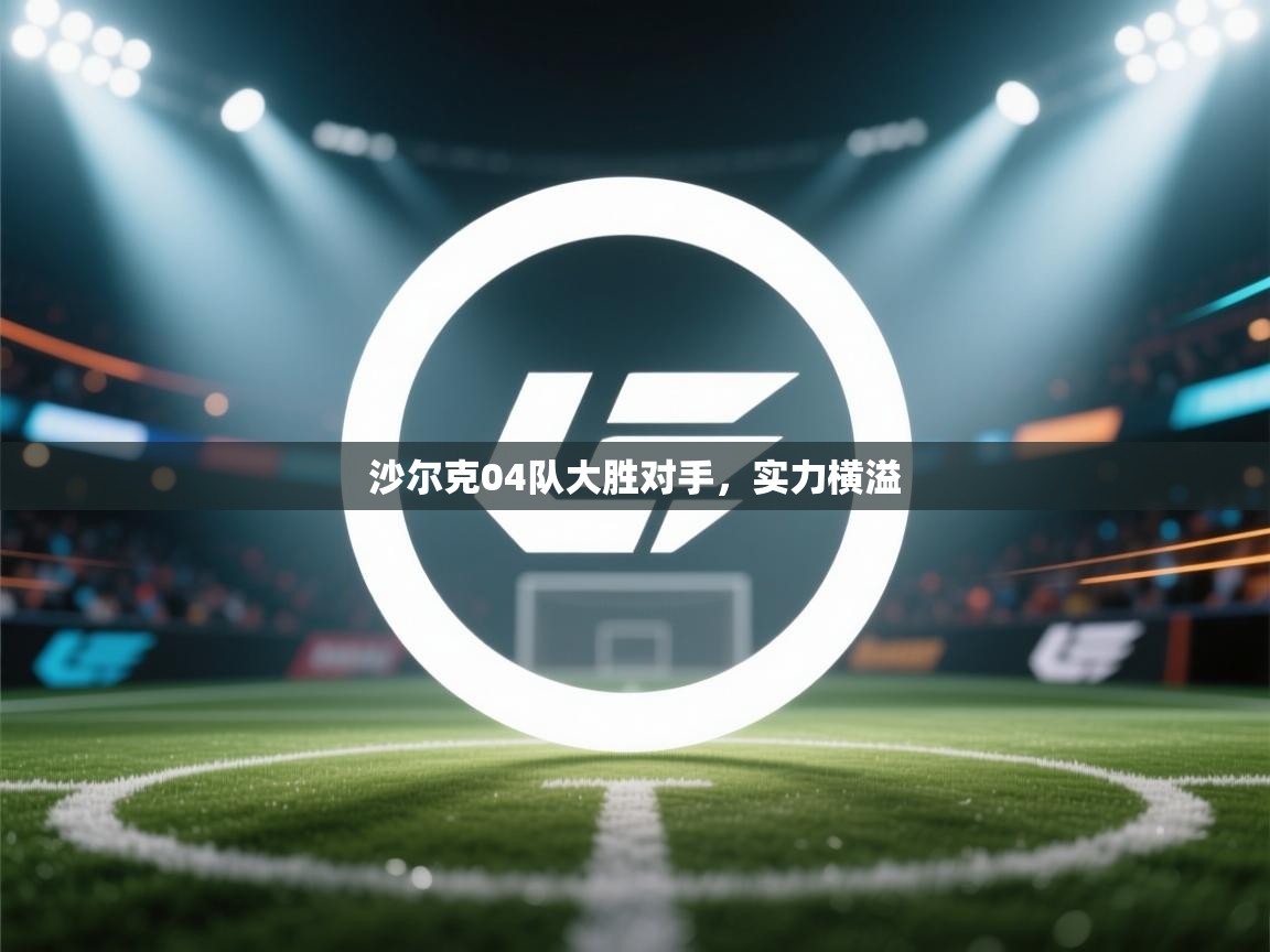 海星体育直播在线观看-高清免费赛事直播平台-海星体育直播-沙尔克04队大胜对手，实力横溢